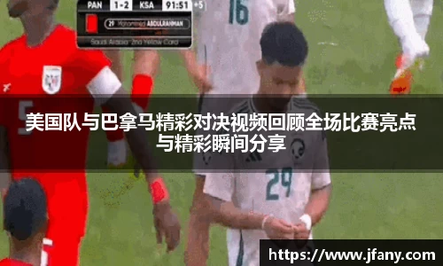 美国队与巴拿马精彩对决视频回顾全场比赛亮点与精彩瞬间分享